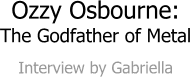 Ozzy Osbourne: The Godfather of Metal, Interview by Gabriella