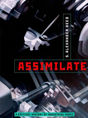 assimilate_a_critical_history_of_industrial_music-s_alexander_reed