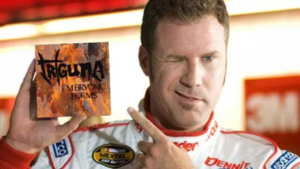 "Hi, I'm Ricky Bobby and if you don't listen to Triguna then fuck you!"